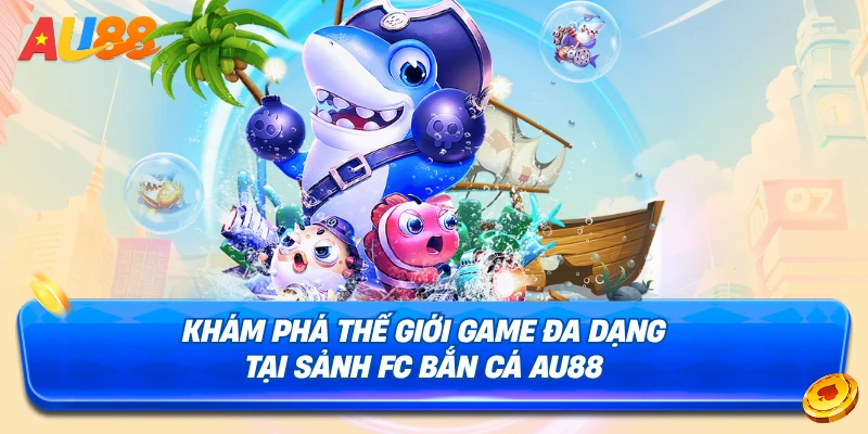 Một số game bắn cá tại sảnh FC Bắn Cá AU88