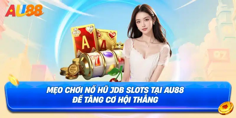 Mẹo chiến thắng tại sảnh Nổ Hũ JDB Slots AU88