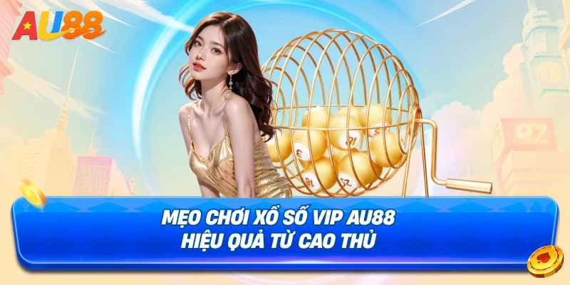 Mẹo chơi Xổ số V.I.P AU88 hiệu quả